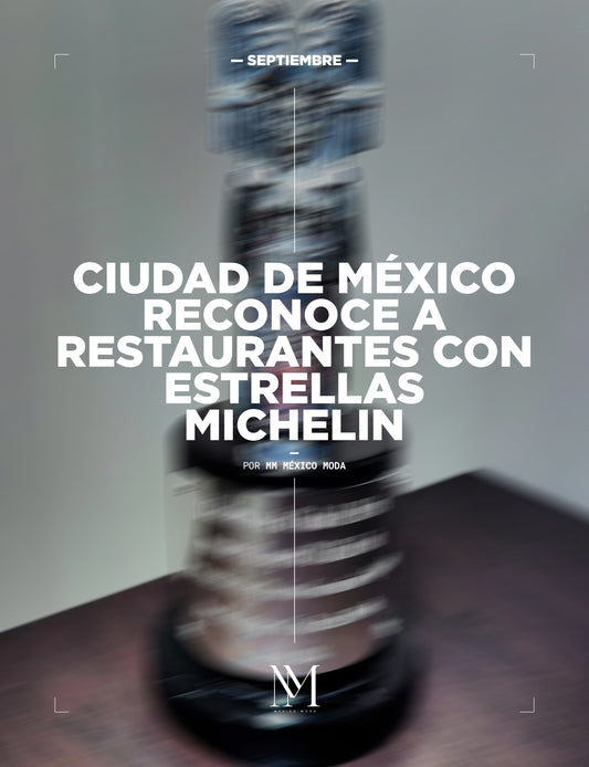 CIUDAD DE MÉXICO RECONOCE A RESTAURANTES CON ESTRELLAS MICHELIN